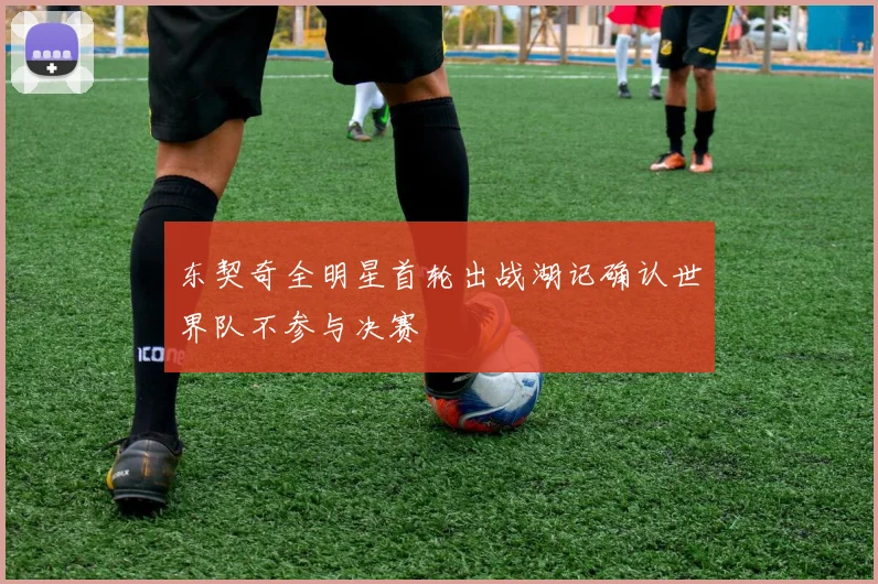 东契奇全明星首轮出战湖记确认世界队不参与决赛