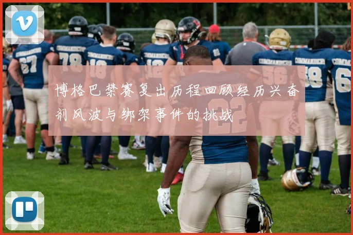 博格巴禁赛复出历程回顾经历兴奋剂风波与绑架事件的挑战