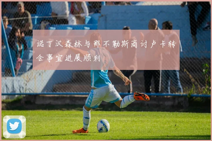 诺丁汉森林与那不勒斯商讨卢卡转会事宜进展顺利